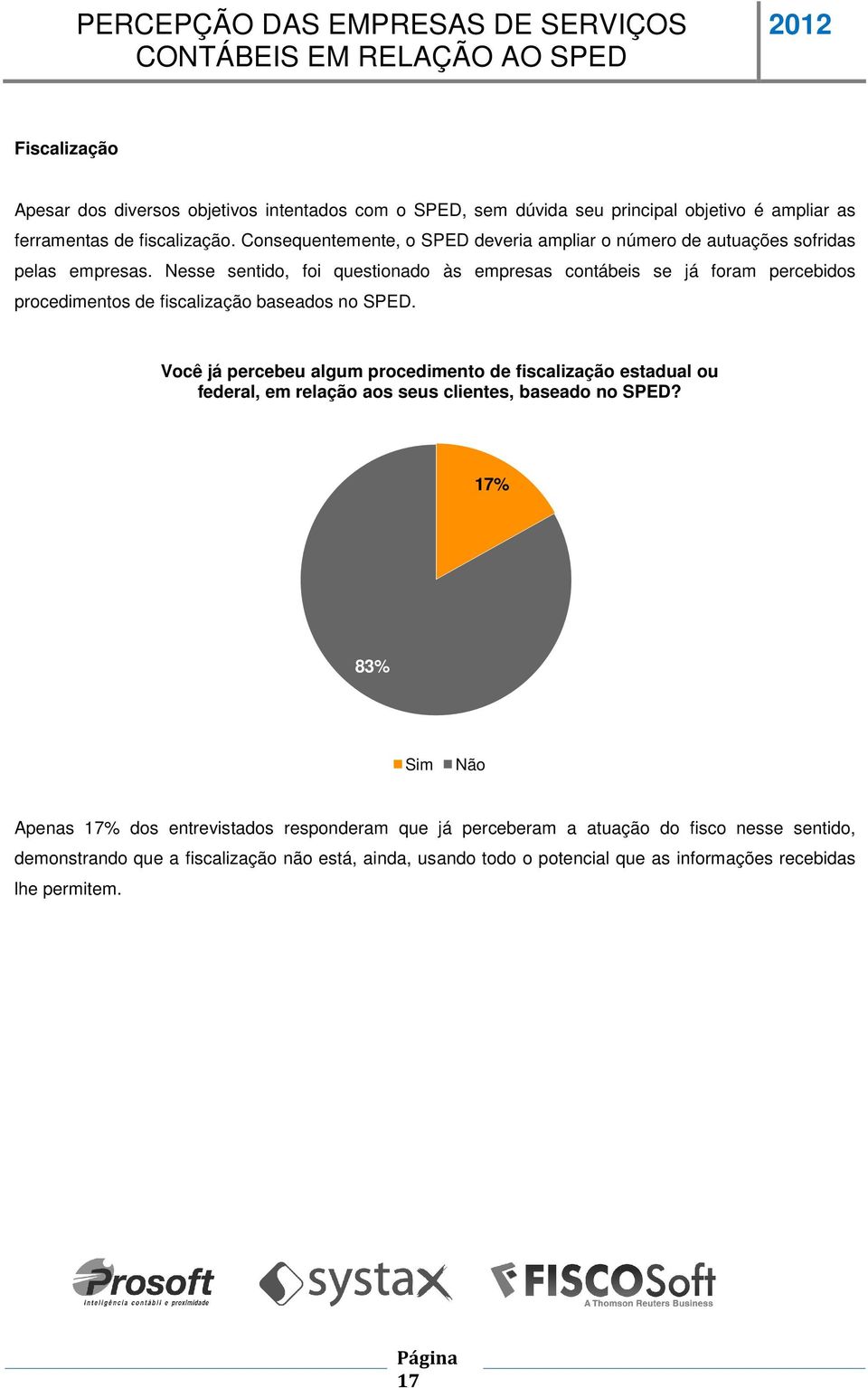 Nesse sentido, foi questionado às empresas contábeis se já foram percebidos procedimentos de fiscalização baseados no SPED.