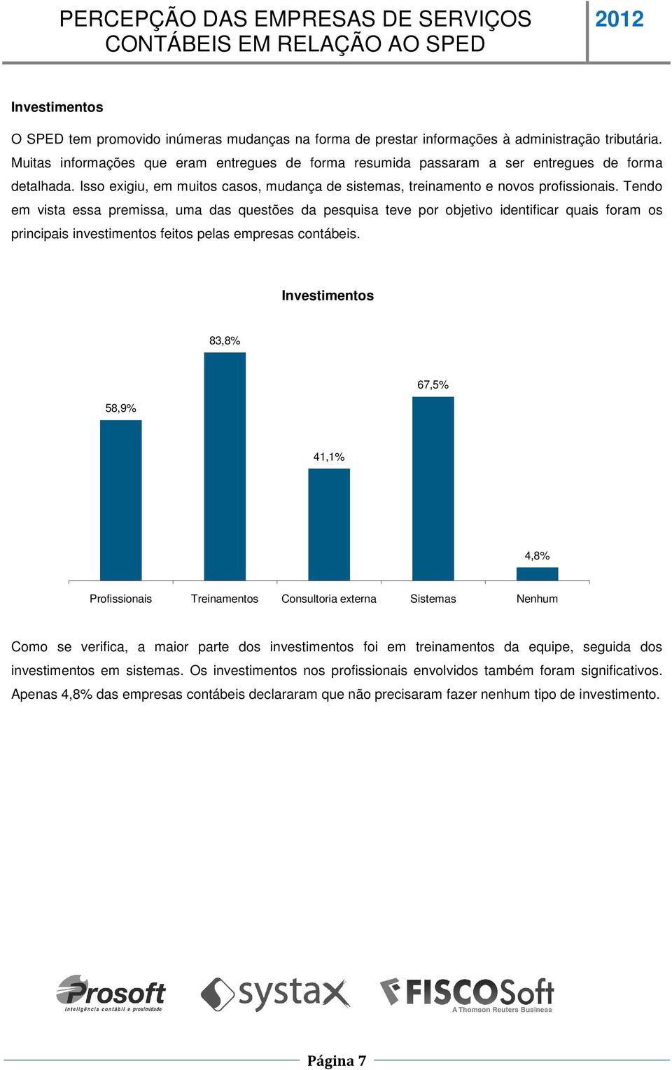 Tendo em vista essa premissa, uma das questões da pesquisa teve por objetivo identificar quais foram os principais investimentos feitos pelas empresas contábeis.