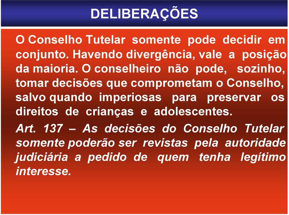 O conselheiro não pode, sozinho, tomar decisões que comprometam o Conselho, salvo quando imperiosas