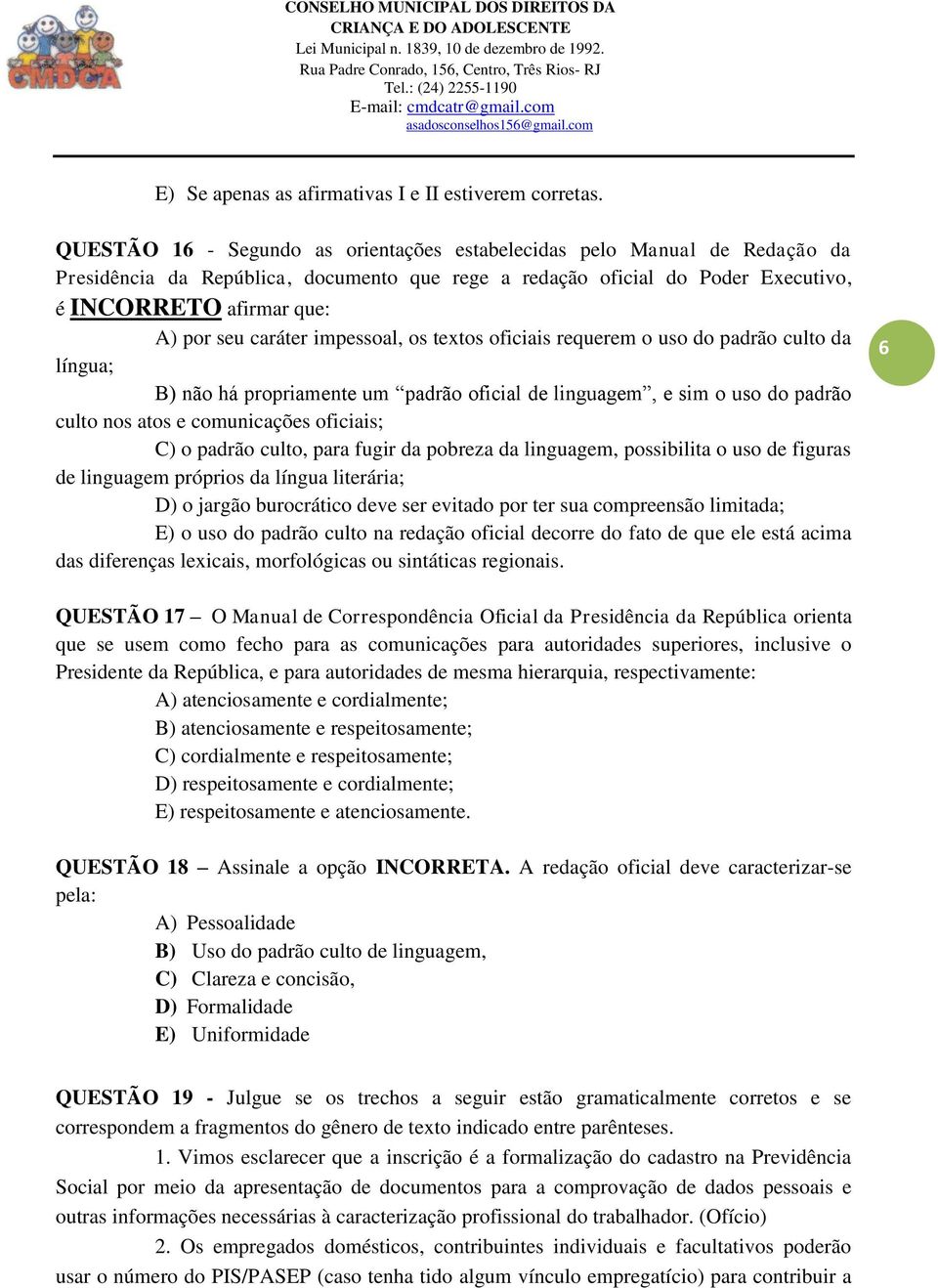 caráter impessoal, os textos oficiais requerem o uso do padrão culto da língua; B) não há propriamente um padrão oficial de linguagem, e sim o uso do padrão culto nos atos e comunicações oficiais; C)