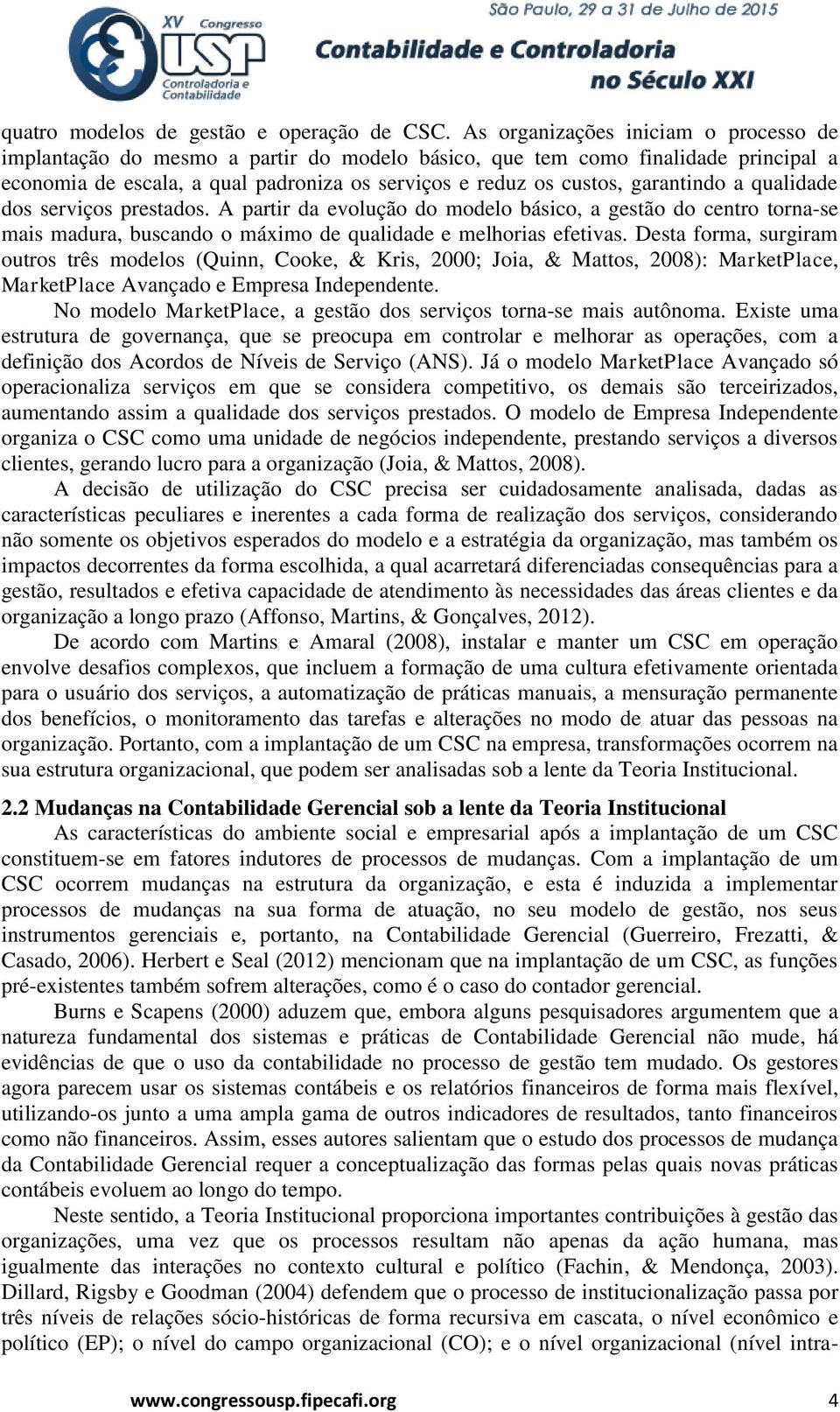 garantindo a qualidade dos serviços prestados. A partir da evolução do modelo básico, a gestão do centro torna-se mais madura, buscando o máximo de qualidade e melhorias efetivas.