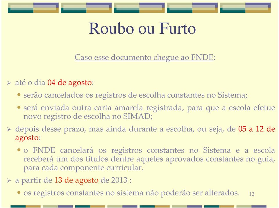 escolha, ou seja, de 05 a 12 de agosto: o FNDE cancelará os registros constantes no Sistema e a escola receberá um dos títulos dentre aqueles