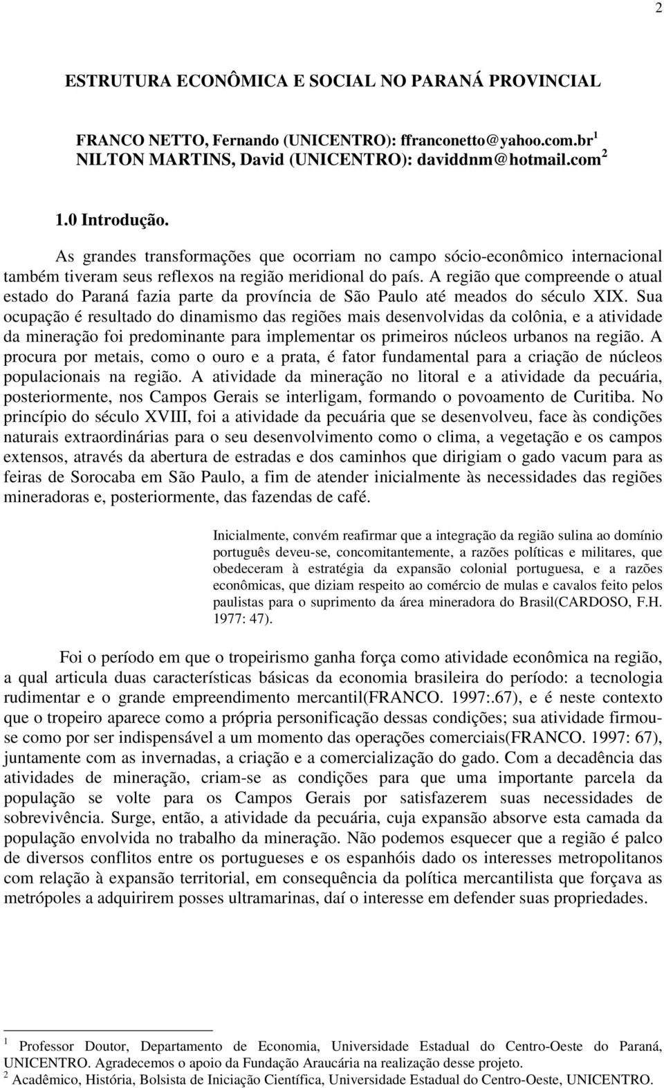 A região que compreende o atual estado do Paraná fazia parte da província de São Paulo até meados do século XIX.