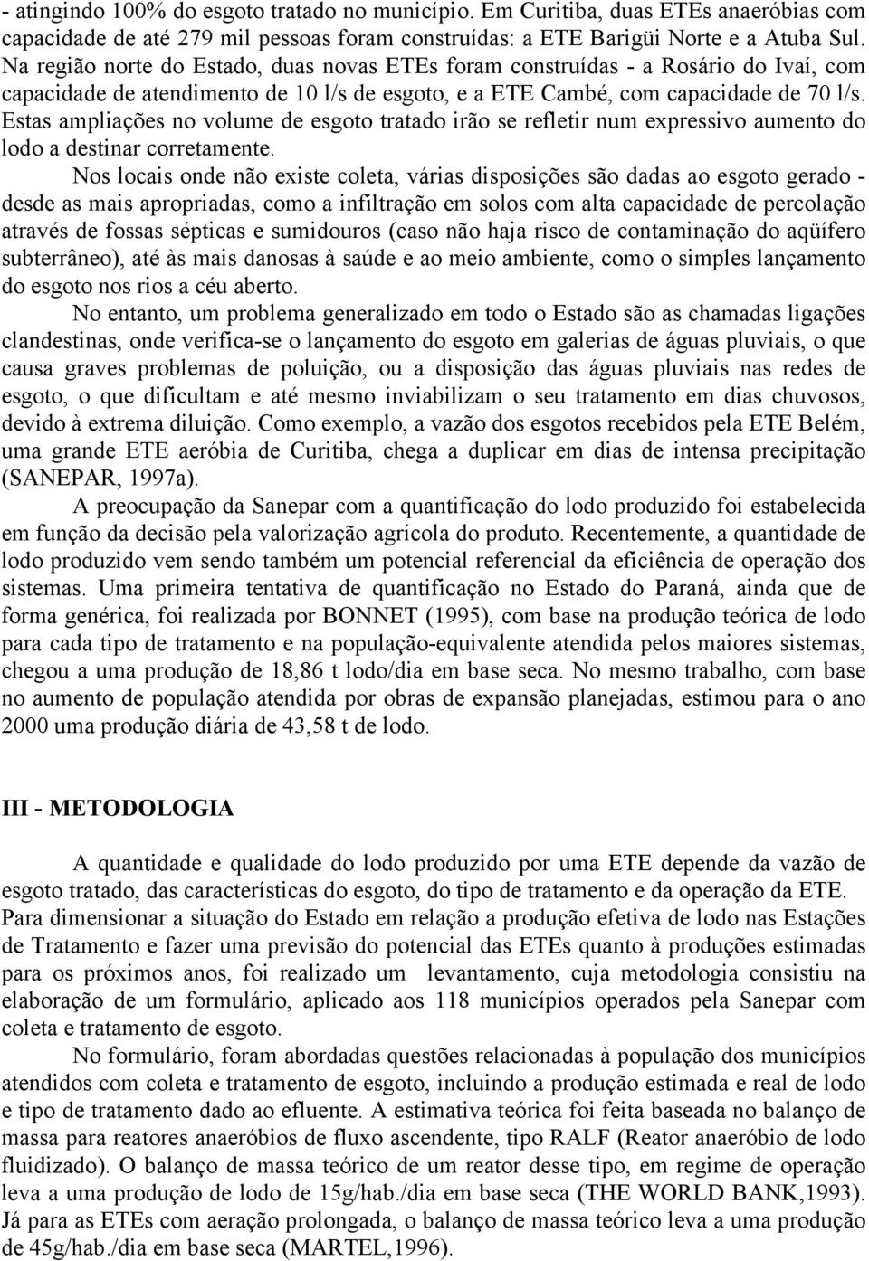 Estas ampliações no volume de esgoto tratado irão se refletir num expressivo aumento do lodo a destinar corretamente.