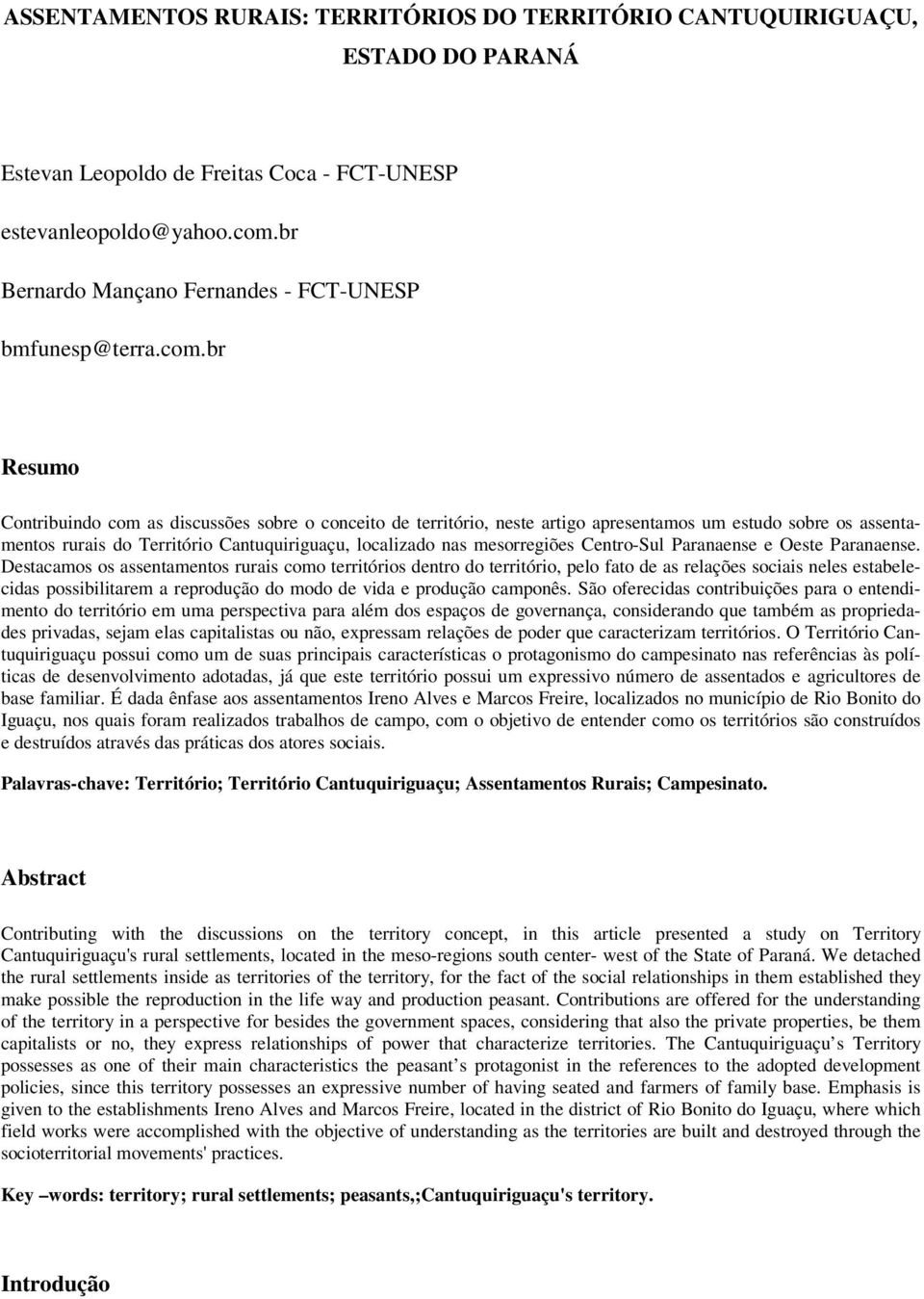 br Resumo Contribuindo com as discussões sobre o conceito de território, neste artigo apresentamos um estudo sobre os assentamentos rurais do Território Cantuquiriguaçu, localizado nas mesorregiões