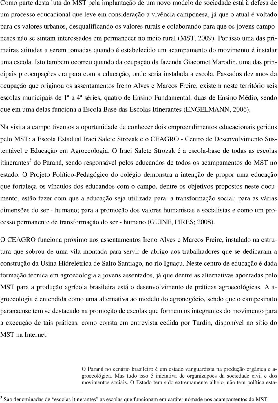 Por isso uma das primeiras atitudes a serem tomadas quando é estabelecido um acampamento do movimento é instalar uma escola.