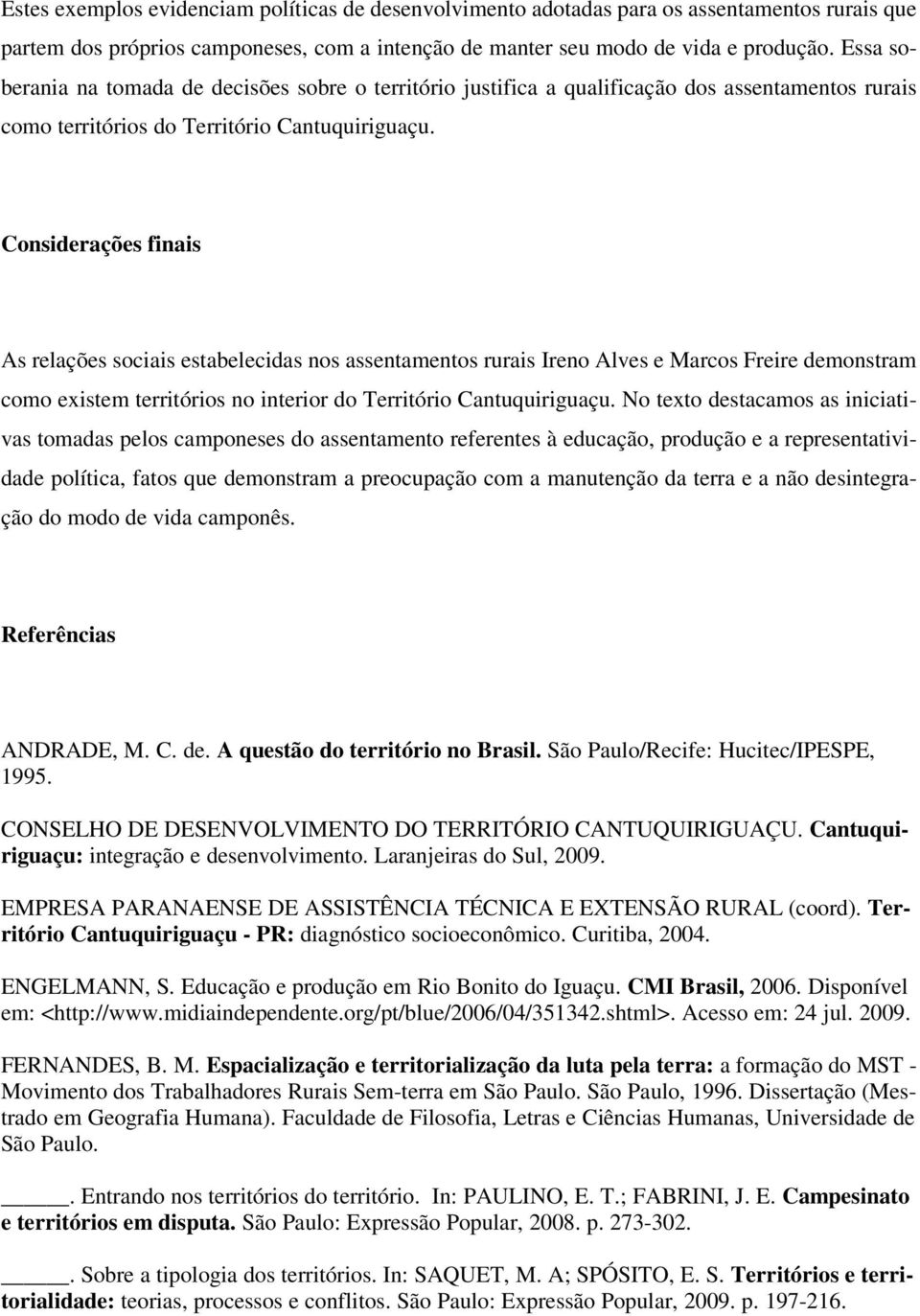 Considerações finais As relações sociais estabelecidas nos assentamentos rurais Ireno Alves e Marcos Freire demonstram como existem territórios no interior do Território Cantuquiriguaçu.