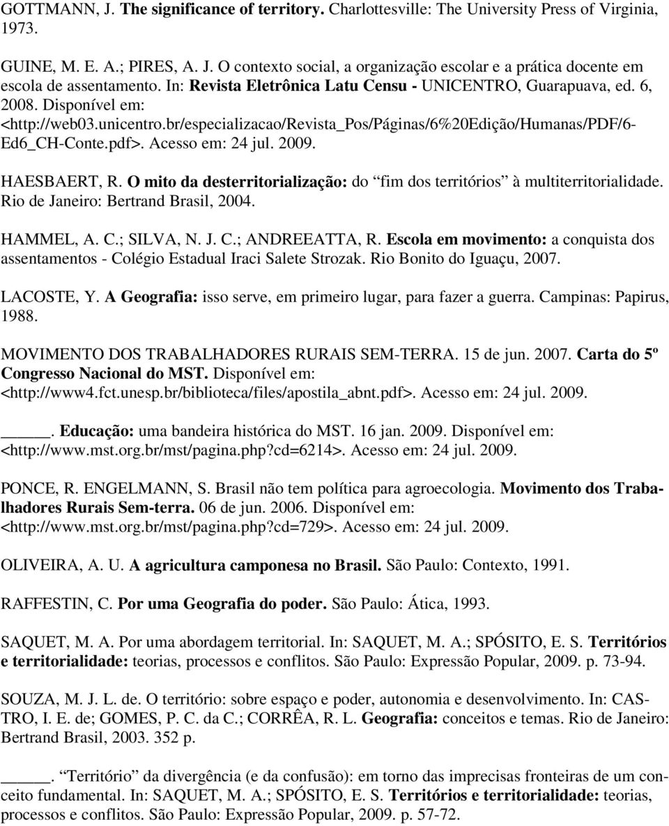 Acesso em: 24 jul. 2009. HAESBAERT, R. O mito da desterritorialização: do fim dos territórios à multiterritorialidade. Rio de Janeiro: Bertrand Brasil, 2004. HAMMEL, A. C.; SILVA, N. J. C.; ANDREEATTA, R.