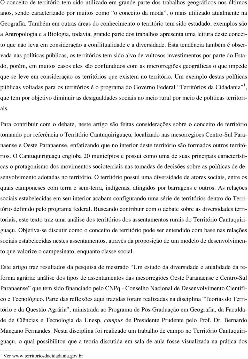 Também em outras áreas do conhecimento o território tem sido estudado, exemplos são a Antropologia e a Biologia, todavia, grande parte dos trabalhos apresenta uma leitura deste conceito que não leva