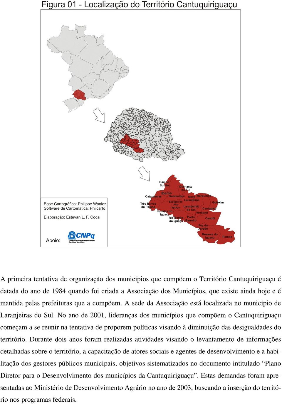 No ano de 2001, lideranças dos municípios que compõem o Cantuquiriguaçu começam a se reunir na tentativa de proporem políticas visando à diminuição das desigualdades do território.