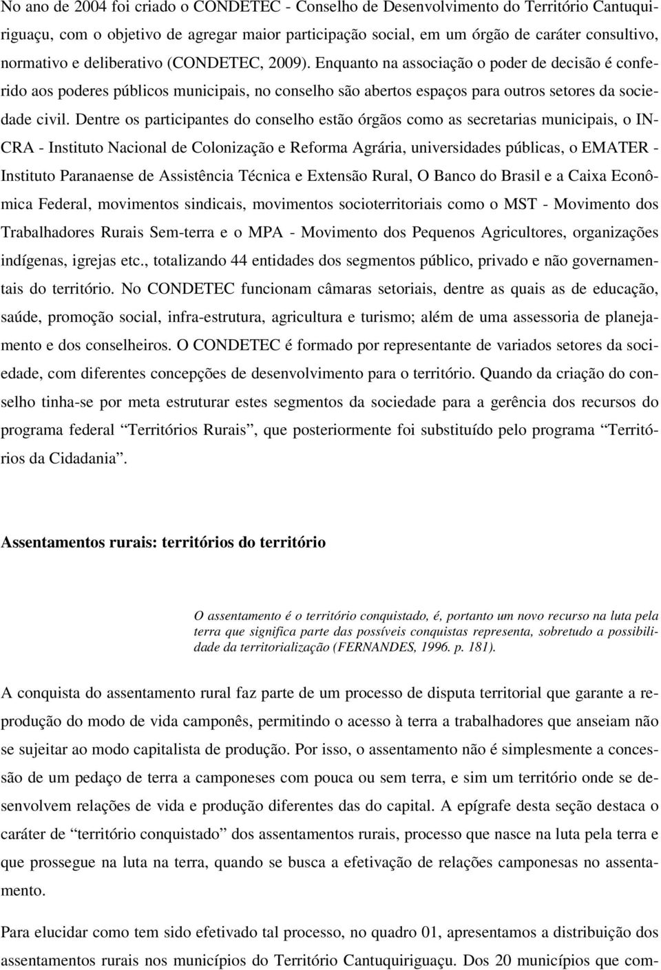 Dentre os participantes do conselho estão órgãos como as secretarias municipais, o IN- CRA - Instituto Nacional de Colonização e Reforma Agrária, universidades públicas, o EMATER - Instituto