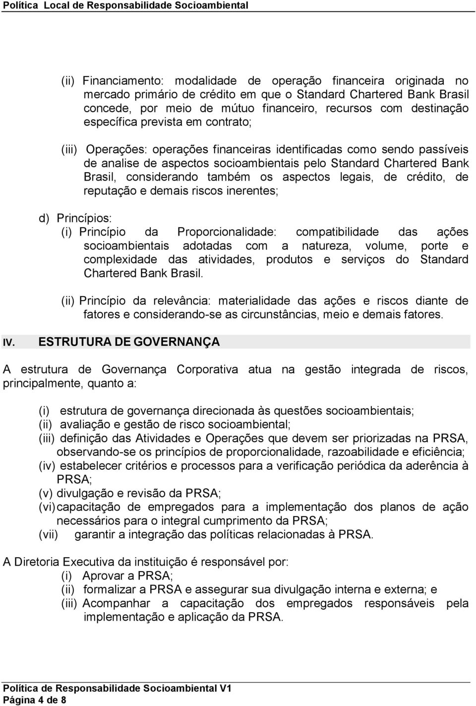 também os aspectos legais, de crédito, de reputação e demais riscos inerentes; d) Princípios: (i) Princípio da Proporcionalidade: compatibilidade das ações socioambientais adotadas com a natureza,