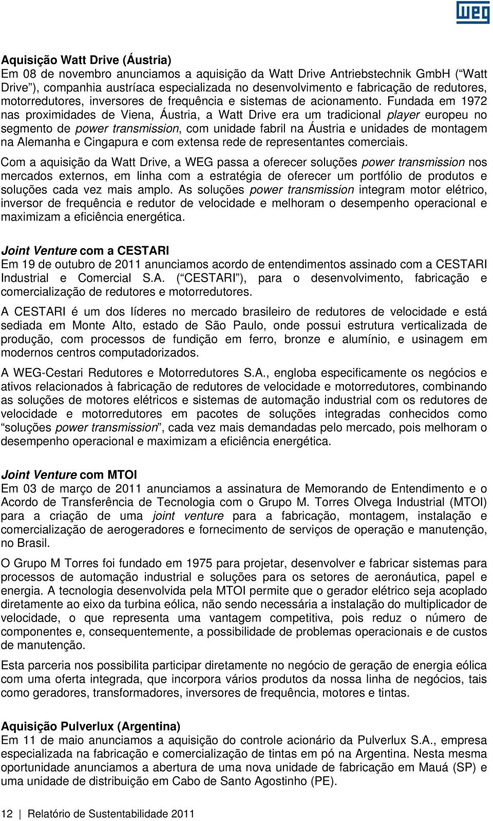 Fundada em 1972 nas proximidades de Viena, Áustria, a Watt Drive era um tradicional player europeu no segmento de power transmission, com unidade fabril na Áustria e unidades de montagem na Alemanha