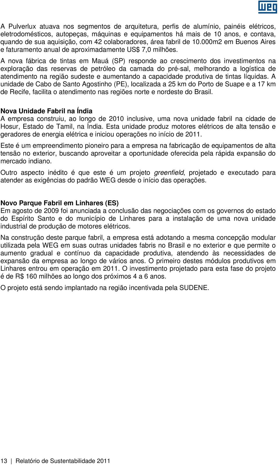 A nova fábrica de tintas em Mauá (SP) responde ao crescimento dos investimentos na exploração das reservas de petróleo da camada do pré-sal, melhorando a logística de atendimento na região sudeste e