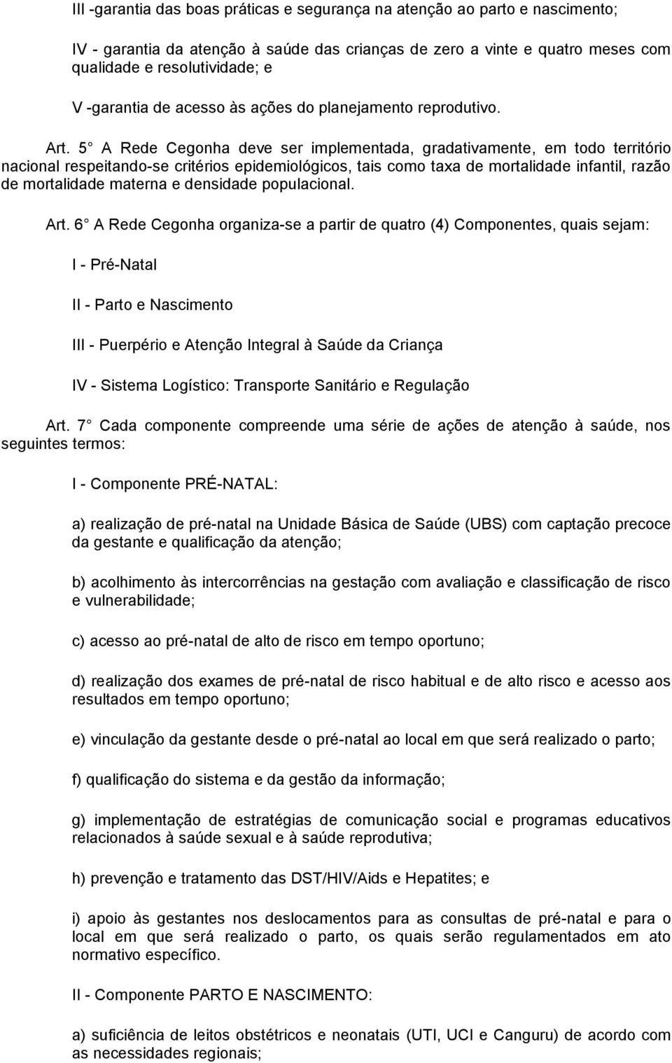 5 A Rede Cegonha deve ser implementada, gradativamente, em todo território nacional respeitando-se critérios epidemiológicos, tais como taxa de mortalidade infantil, razão de mortalidade materna e