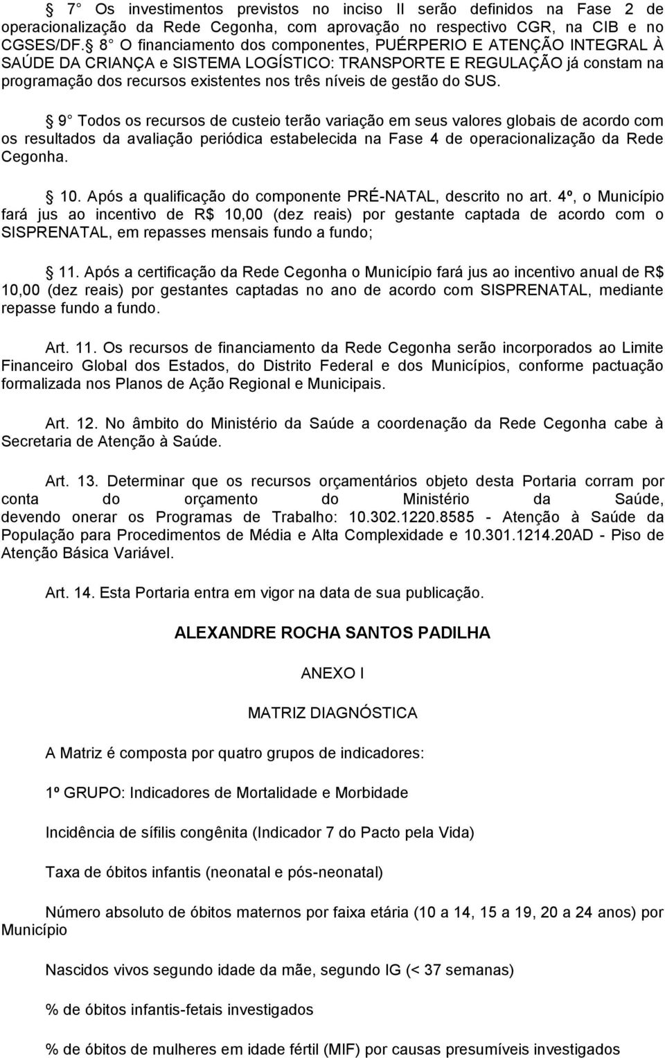 gestão do SUS. 9 Todos os recursos de custeio terão variação em seus valores globais de acordo com os resultados da avaliação periódica estabelecida na Fase 4 de operacionalização da Rede Cegonha. 10.