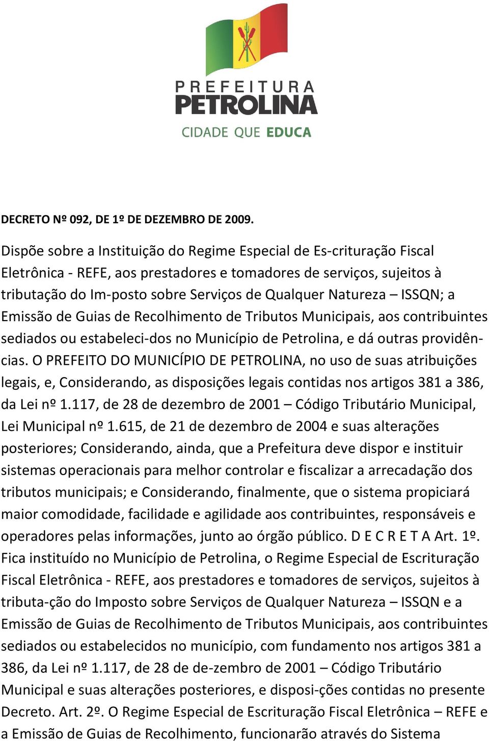 ISSQN; a Emissão de Guias de Recolhimento de Tributos Municipais, aos contribuintes sediados ou estabeleci-dos no Município de Petrolina, e dá outras providências.