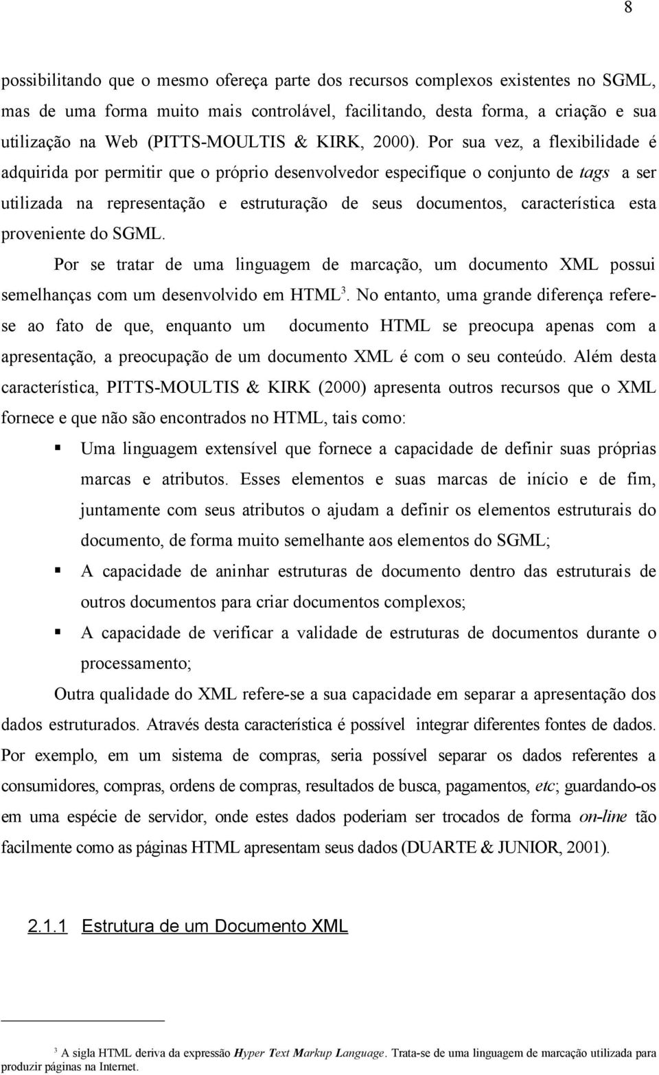 Por sua vez, a flexibilidade é adquirida por permitir que o próprio desenvolvedor especifique o conjunto de tags a ser utilizada na representação e estruturação de seus documentos, característica