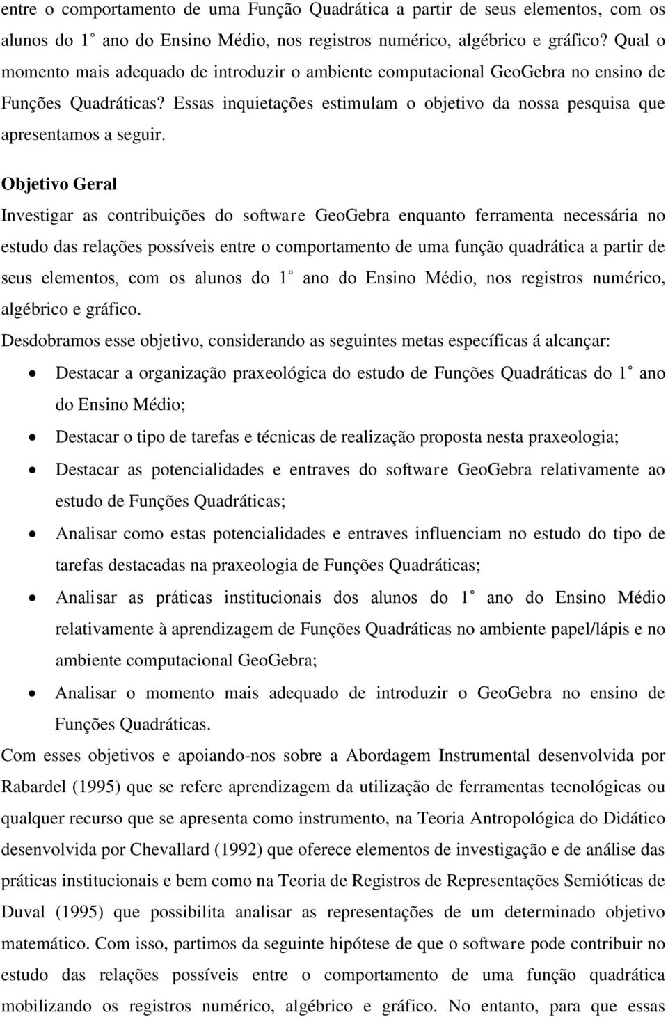 Objetivo Geral Investigar as contribuições do software GeoGebra enquanto ferramenta necessária no estudo das relações possíveis entre o comportamento de uma função quadrática a partir de seus