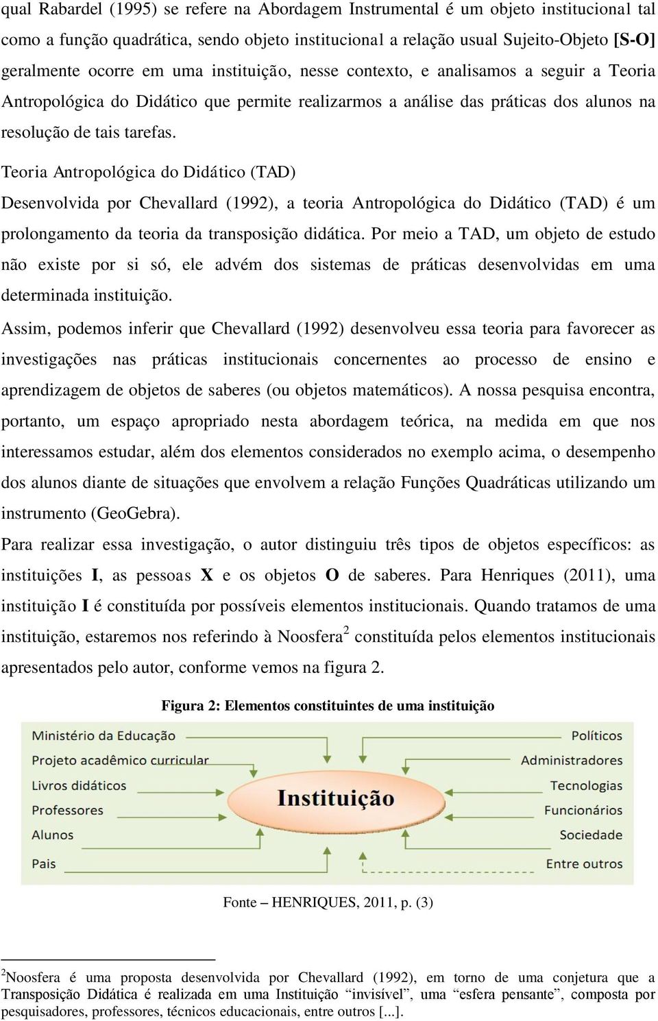 Teoria Antropológica do Didático (TAD) Desenvolvida por Chevallard (1992), a teoria Antropológica do Didático (TAD) é um prolongamento da teoria da transposição didática.