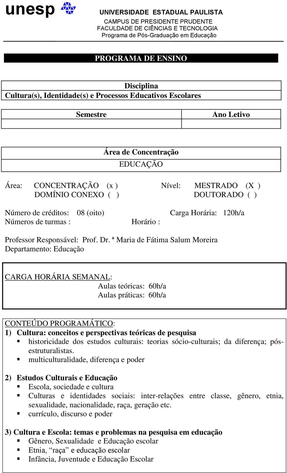 ª Maria de Fátima Salum Moreira Departamento: Educação CARGA HORÁRIA SEMANAL: Aulas teóricas: 60h/a Aulas práticas: 60h/a CONTEÚDO PROGRAMÁTICO: 1) Cultura: conceitos e perspectivas teóricas de