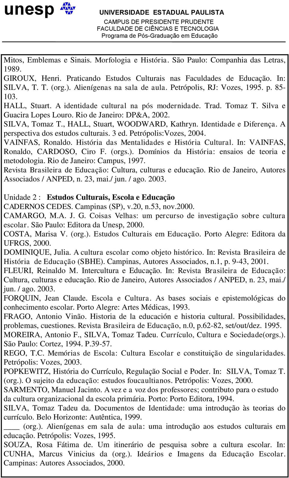 SILVA, Tomaz T., HALL, Stuart, WOODWARD, Kathryn. Identidade e Diferença. A perspectiva dos estudos culturais. 3 ed. Petrópolis:Vozes, 2004. VAINFAS, Ronaldo.