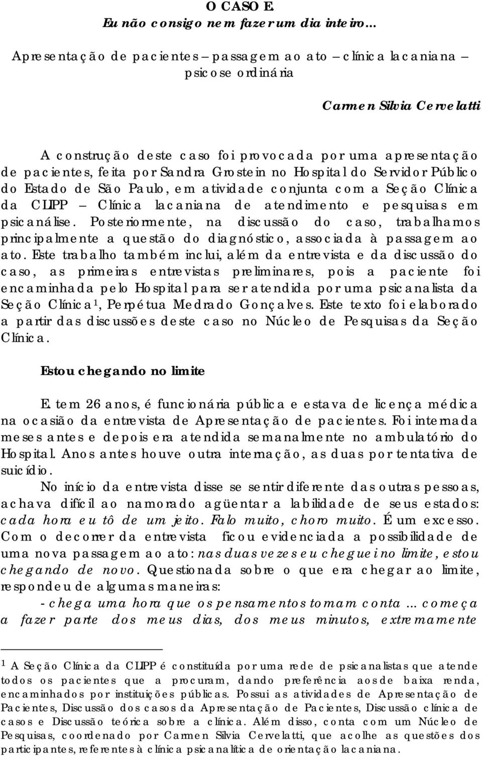 Grostein no Hospital do Servidor Público do Estado de São Paulo, em atividade conjunta com a Seção Clínica da CLIPP Clínica lacaniana de atendimento e pesquisas em psicanálise.