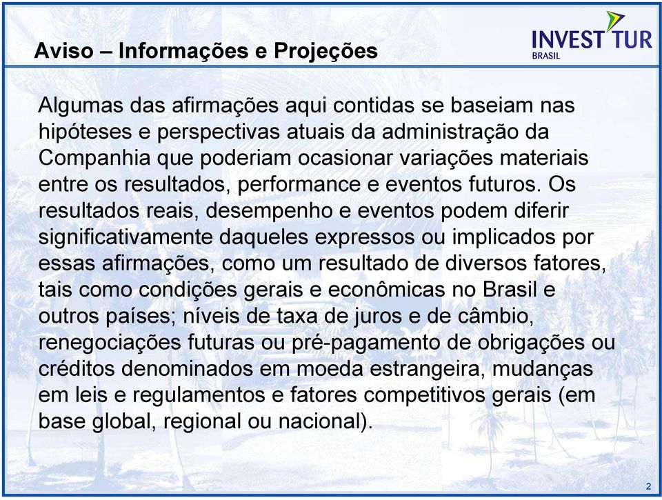 Os resultados reais, desempenho e eventos podem diferir significativamente daqueles expressos ou implicados por essas afirmações, como um resultado de diversos fatores, tais como