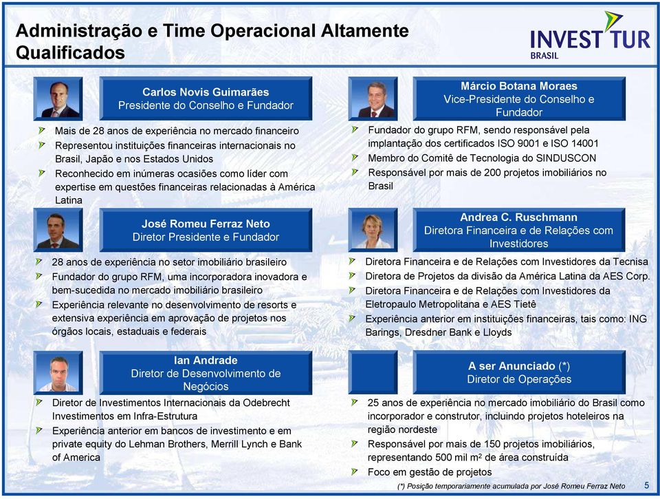 Diretor Presidente e Fundador 28 anos de experiência no setor imobiliário brasileiro Fundador do grupo RFM, uma incorporadora inovadora e bem-sucedida no mercado imobiliário brasileiro Experiência