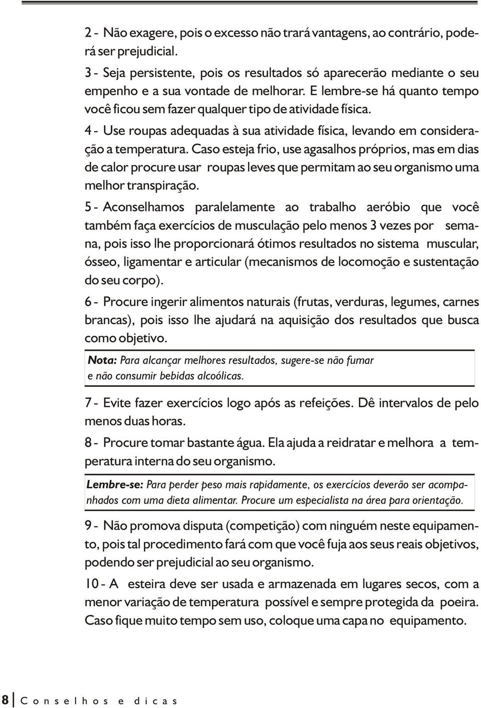 Caso esteja frio, use agasalhos próprios, mas em dias de calor procure usar roupas leves que permitam ao seu organismo uma melhor transpiração.