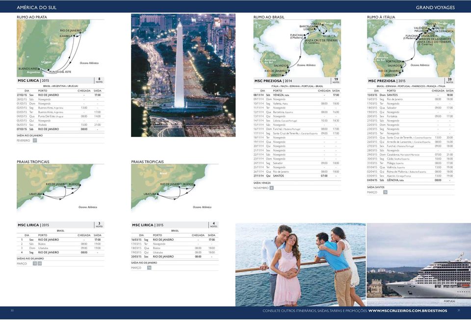 Madeira) ARRECIFE DE LANZAROTE SANTA CRUZ DO TENERIFE Argentina Uruguai 8 América do Sul MSC PREZIOSA 201 19 América do Sul FORTALEZA MSC PREZIOSA 2015 20 ARGENTINA URUGUAI ITÁLIA MALTA ESPANHA