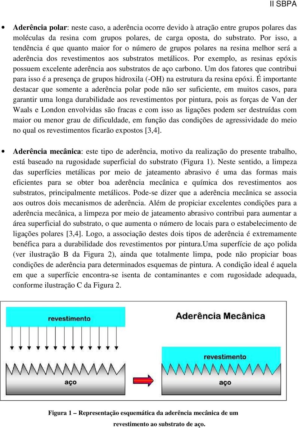 Por exemplo, as resinas epóxis possuem excelente aderência aos substratos de aço carbono. Um dos fatores que contribui para isso é a presença de grupos hidroxila (-OH) na estrutura da resina epóxi.