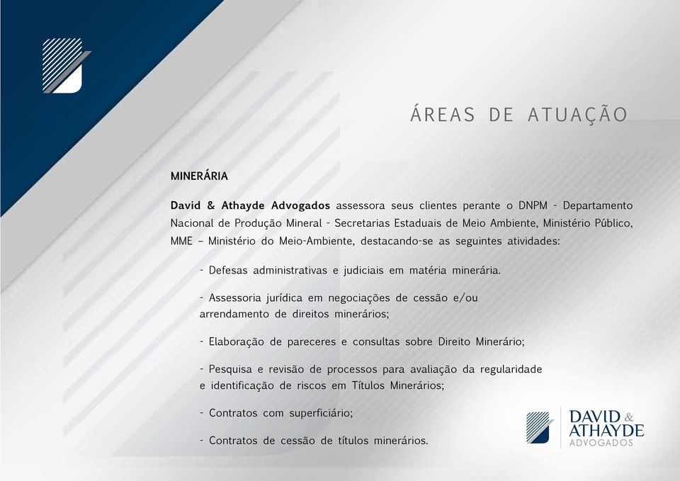 - Assessoria jurídica em negociações de cessão e/ou arrendamento de direitos minerários; - Elaboração de pareceres e consultas sobre Direito Minerário; - Pesquisa