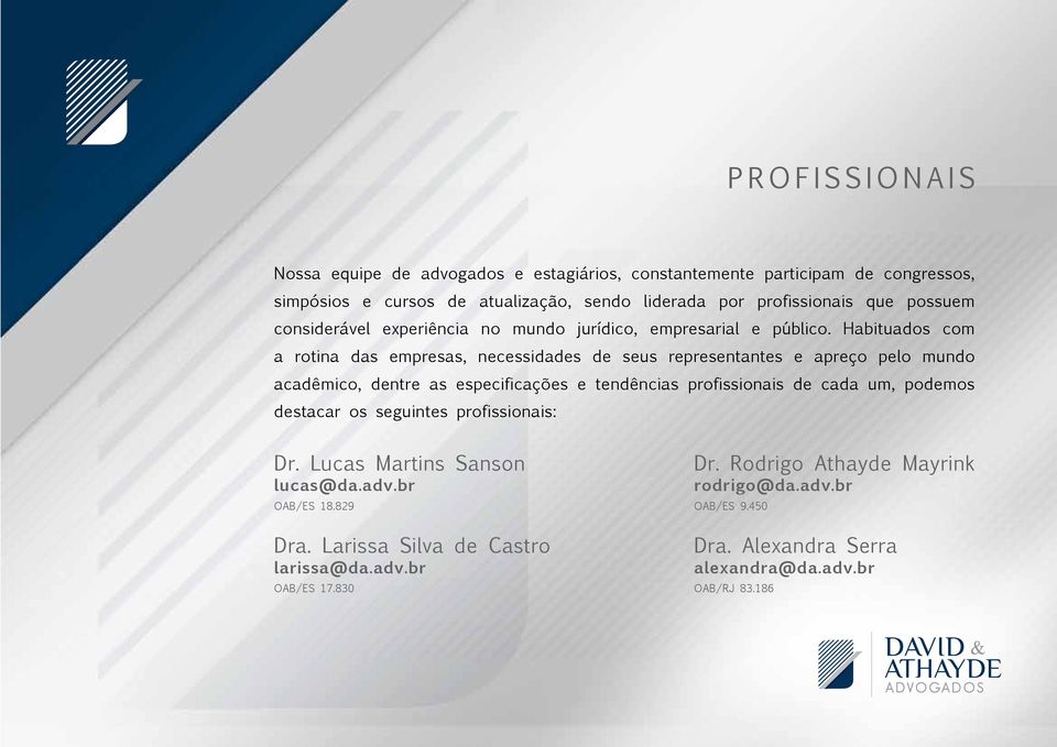 Habituados com a rotina das empresas, necessidades de seus representantes e apreço pelo mundo acadêmico, dentre as especificações e tendências profissionais de cada um,