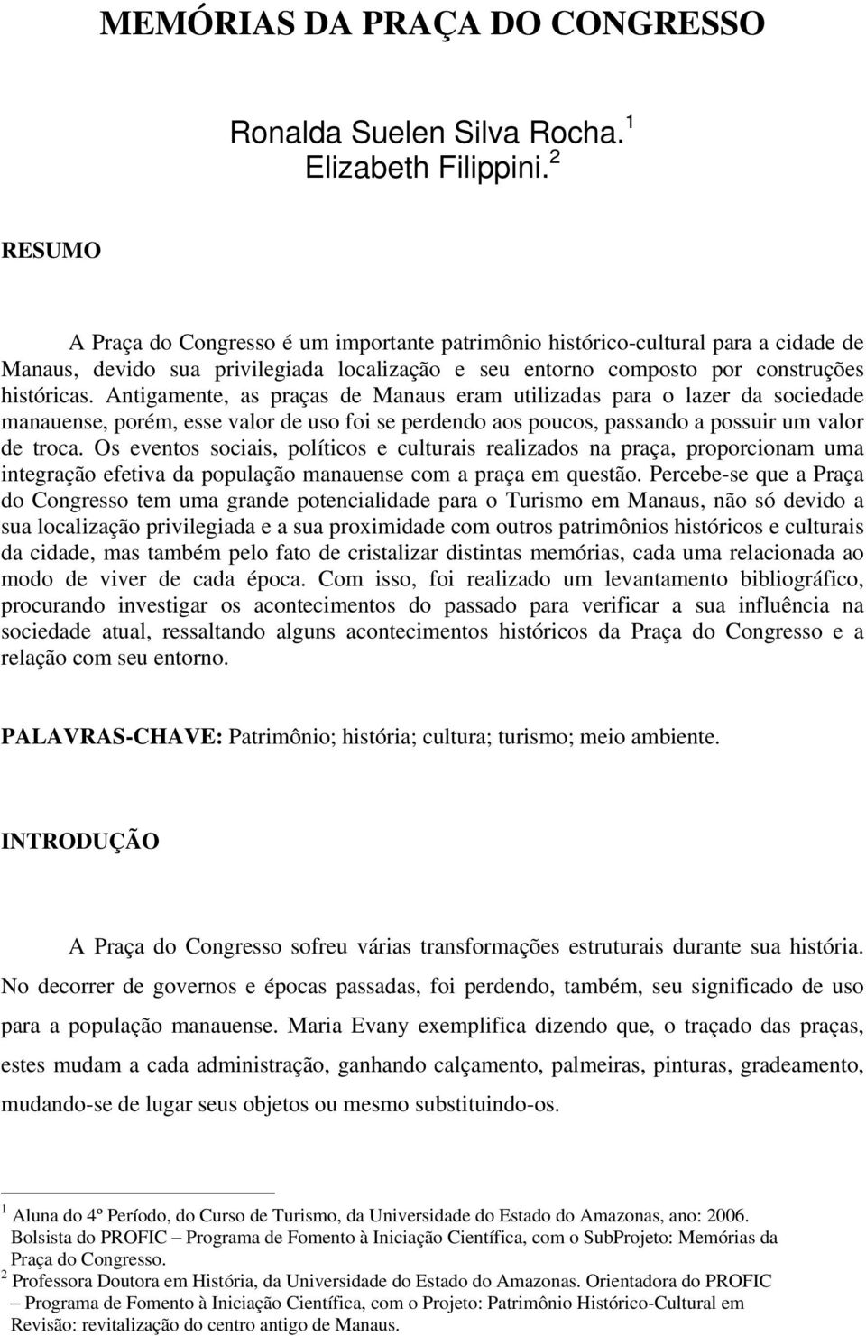 Antigamente, as praças de Manaus eram utilizadas para o lazer da sociedade manauense, porém, esse valor de uso foi se perdendo aos poucos, passando a possuir um valor de troca.