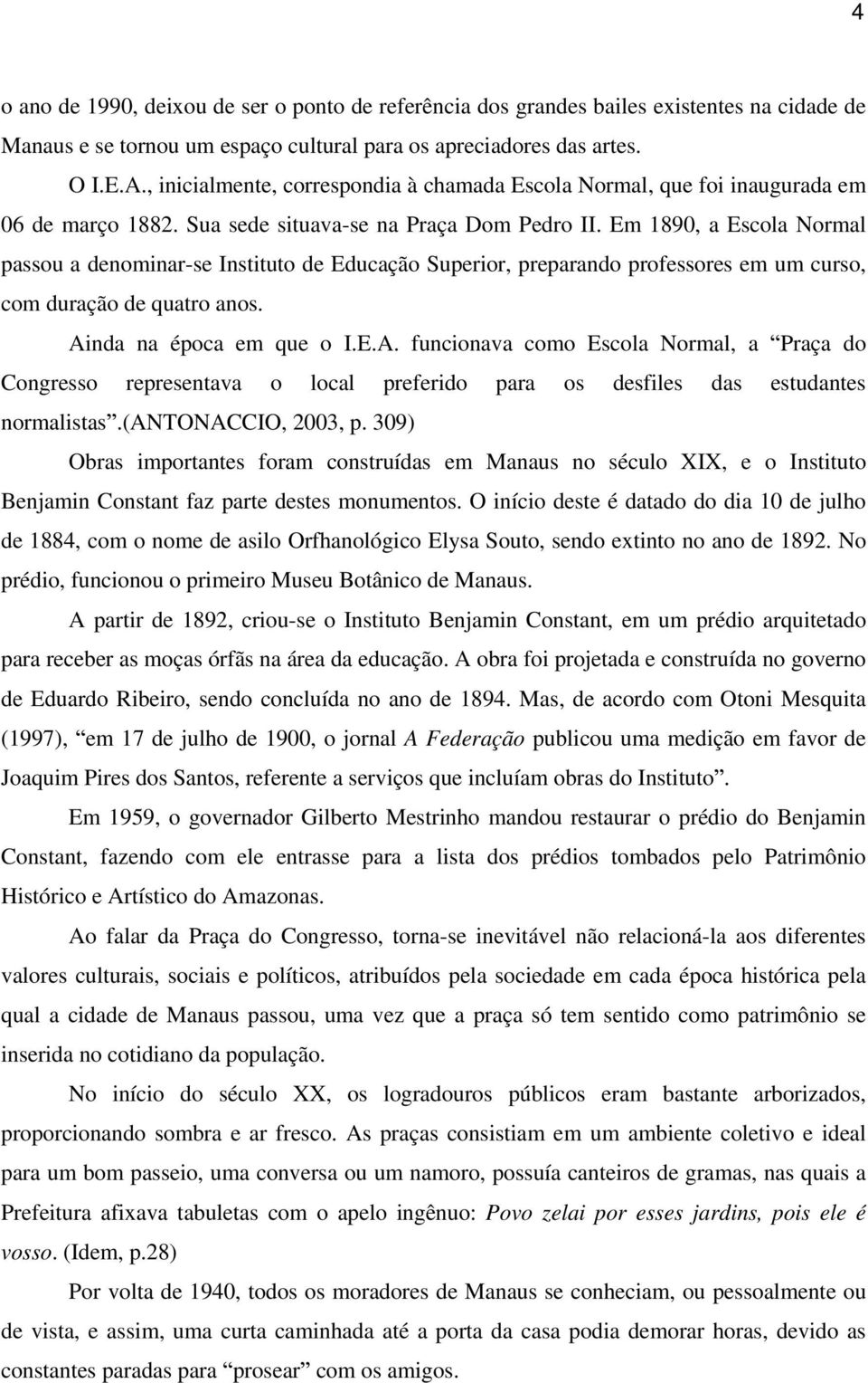 Em 1890, a Escola Normal passou a denominar-se Instituto de Educação Superior, preparando professores em um curso, com duração de quatro anos. Ai