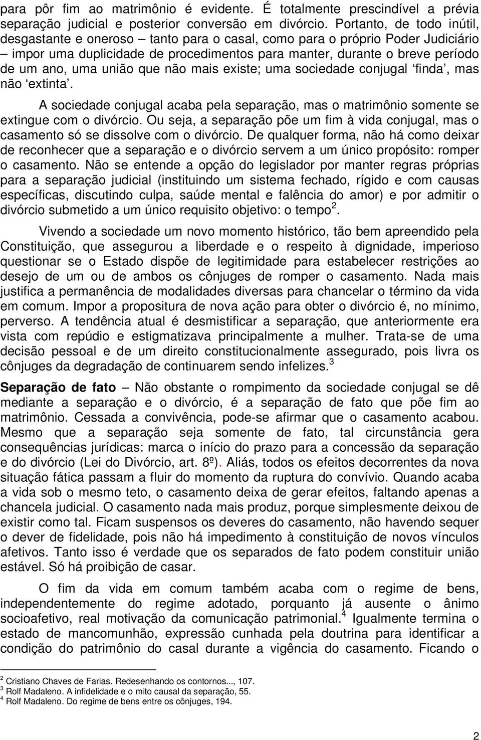 união que não mais existe; uma sociedade conjugal finda, mas não extinta. A sociedade conjugal acaba pela separação, mas o matrimônio somente se extingue com o divórcio.