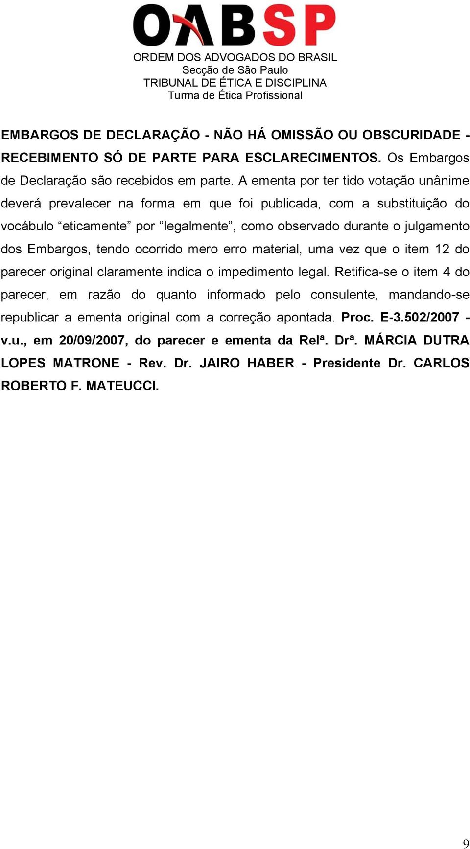 tendo ocorrido mero erro material, uma vez que o item 12 do parecer original claramente indica o impedimento legal.