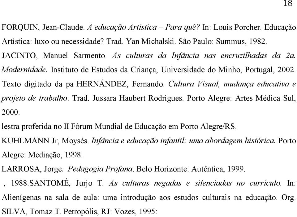 Cultura Visual, mudança educativa e projeto de trabalho. Trad. Jussara Haubert Rodrigues. Porto Alegre: Artes Médica Sul, 2000. lestra proferida no II Fórum Mundial de Educação em Porto Alegre/RS.