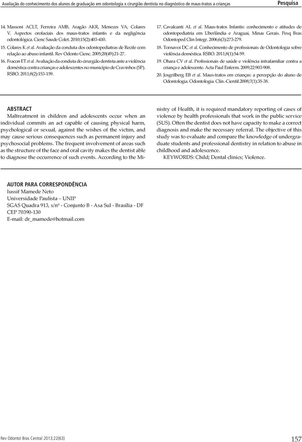 Avaliação da conduta do cirurgião dentista ante a violência doméstica contra crianças e adolescentes no município de Cravinhos (SP). RSBO. 2011;8(2):153-159. 17. Cavalcanti AL et al.