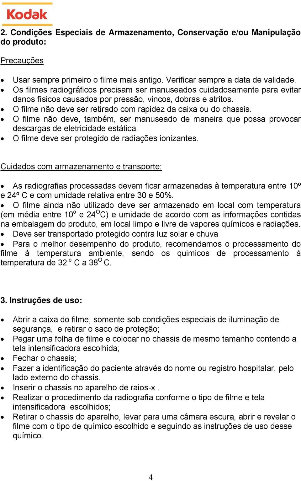 O filme não deve ser retirado com rapidez da caixa ou do chassis. O filme não deve, também, ser manuseado de maneira que possa provocar descargas de eletricidade estática.