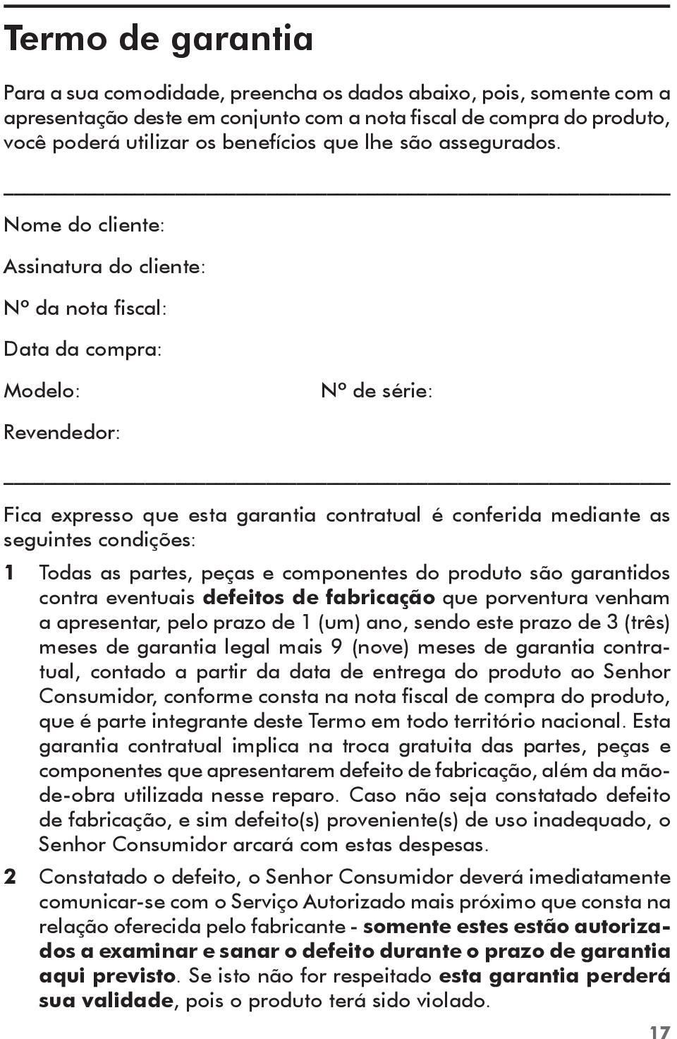 Nome do cliente: Assinatura do cliente: Nº da nota fiscal: Data da compra: Modelo: Nº de série: Revendedor: Fica expresso que esta garantia contratual é conferida mediante as seguintes condições: 1