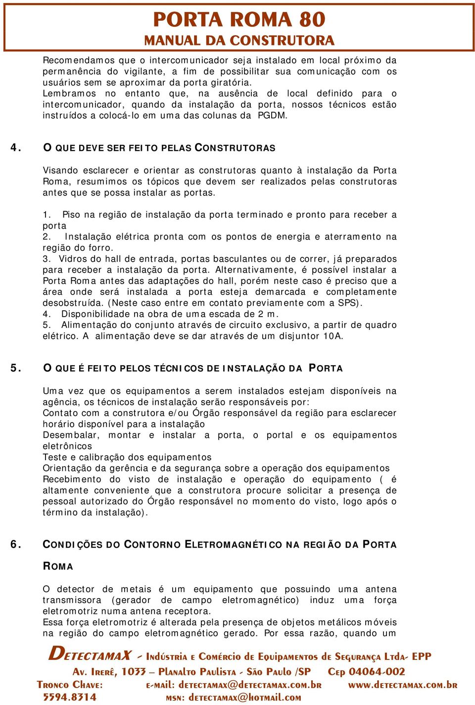 O QUE DEVE SER FEITO PELAS CONSTRUTORAS Visando esclarecer e orientar as construtoras quanto à instalação da Porta Roma, resumimos os tópicos que devem ser realizados pelas construtoras antes que se