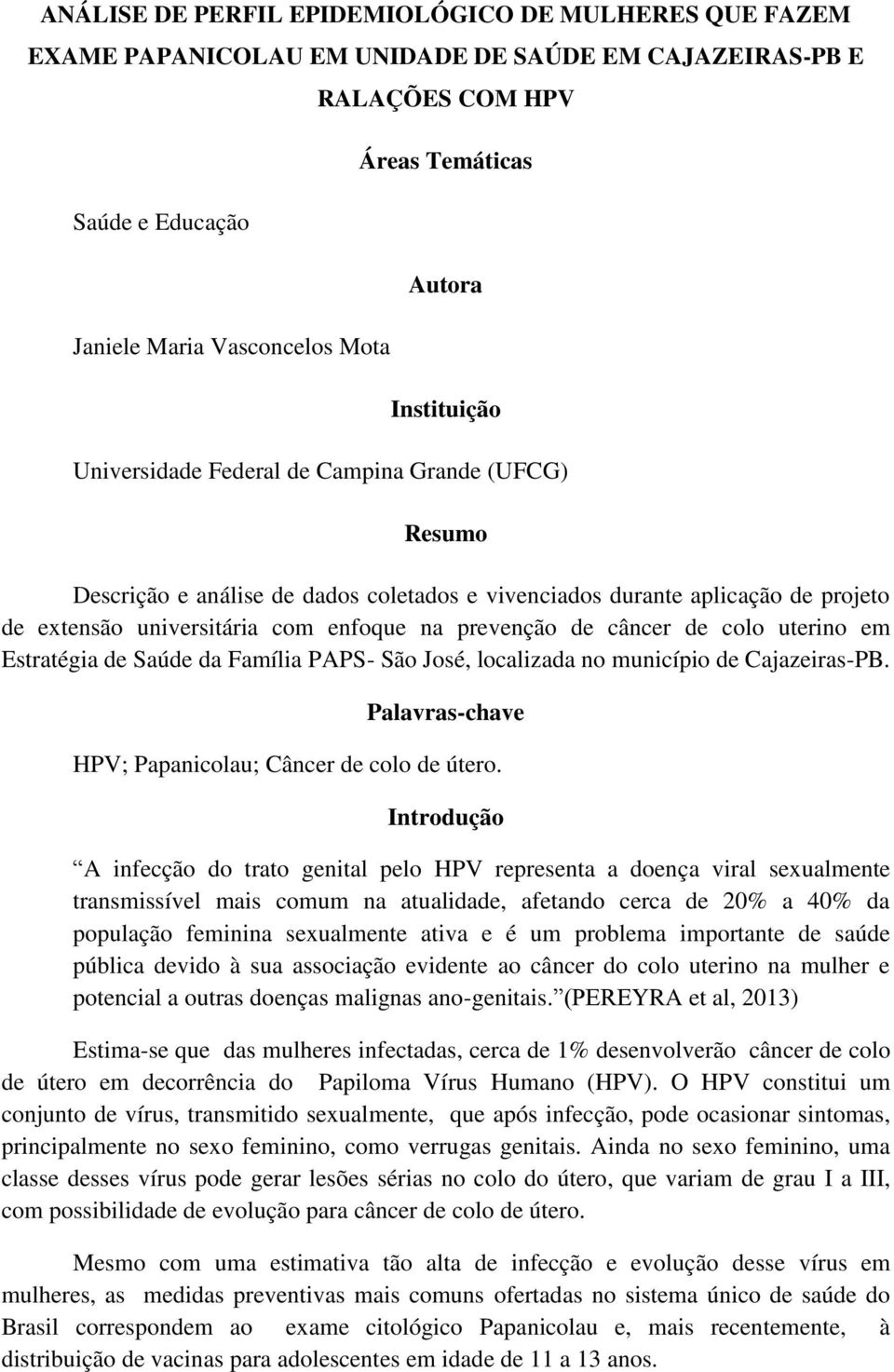 de câncer de colo uterino em Estratégia de Saúde da Família PAPS- São José, localizada no município de Cajazeiras-PB. Palavras-chave HPV; Papanicolau; Câncer de colo de útero.