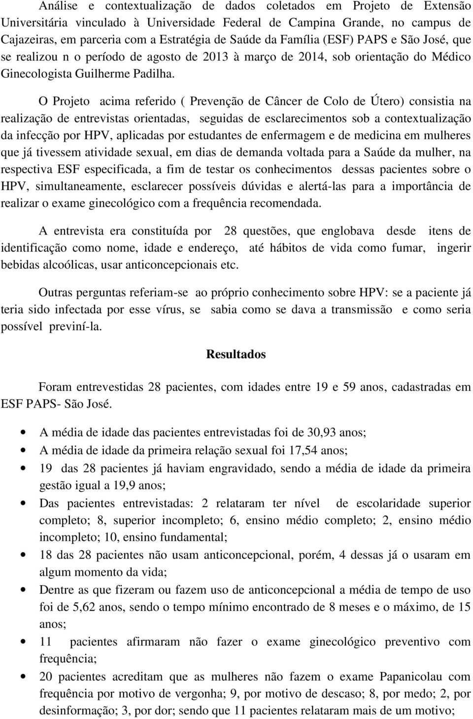 O Projeto acima referido ( Prevenção de Câncer de Colo de Útero) consistia na realização de entrevistas orientadas, seguidas de esclarecimentos sob a contextualização da infecção por HPV, aplicadas