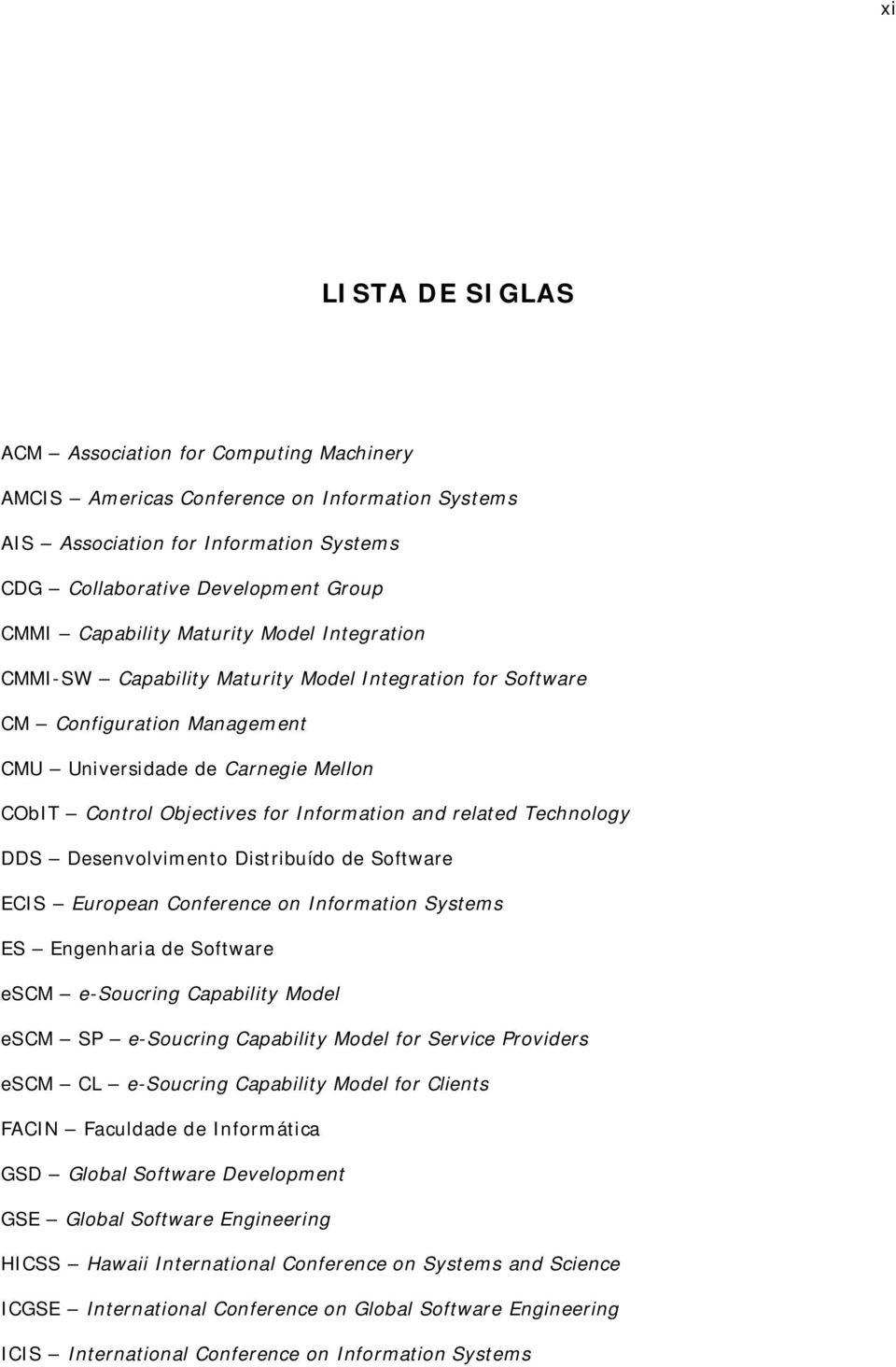 related Technology DDS Desenvolvimento Distribuído de Software ECIS European Conference on Information Systems ES Engenharia de Software escm e-soucring Capability Model escm SP e-soucring Capability