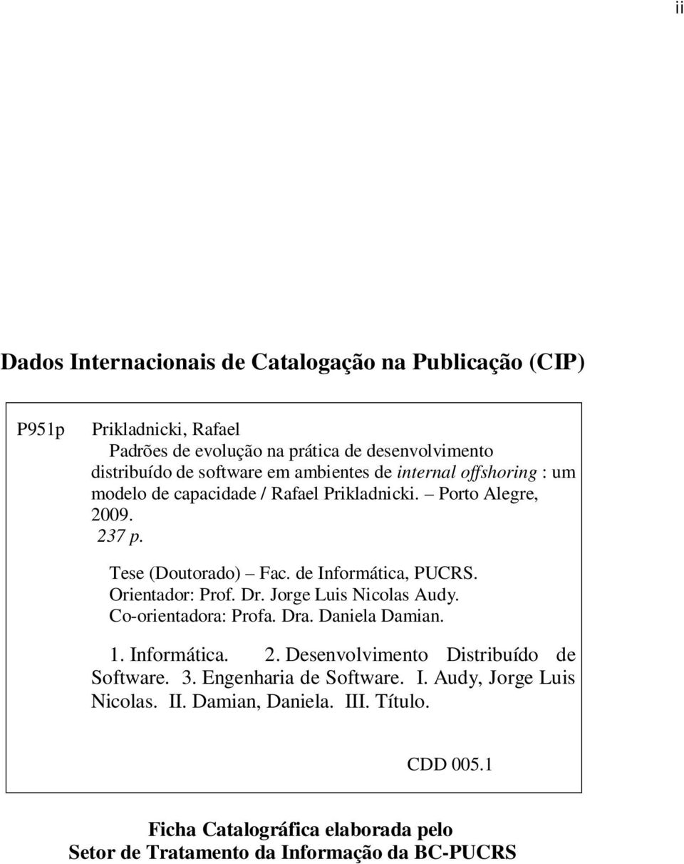 Orientador: Prof. Dr. Jorge Luis Nicolas Audy. Co-orientadora: Profa. Dra. Daniela Damian. 1. Informática. 2. Desenvolvimento Distribuído de Software. 3.