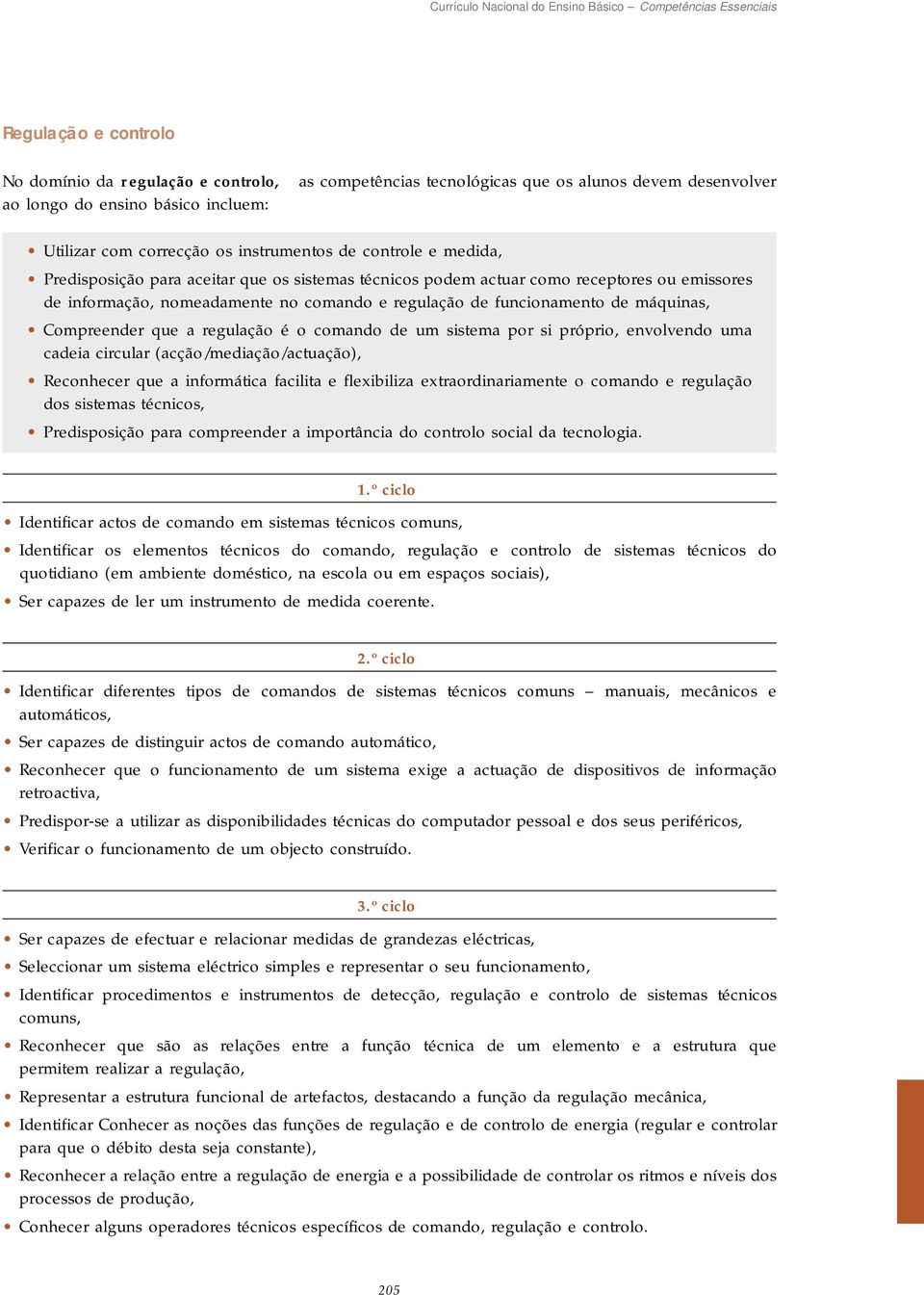 Compreender que a regulação é o comando de um sistema por si próprio, envolvendo uma cadeia circular (acção/mediação/actuação), Reconhecer que a informática facilita e flexibiliza extraordinariamente