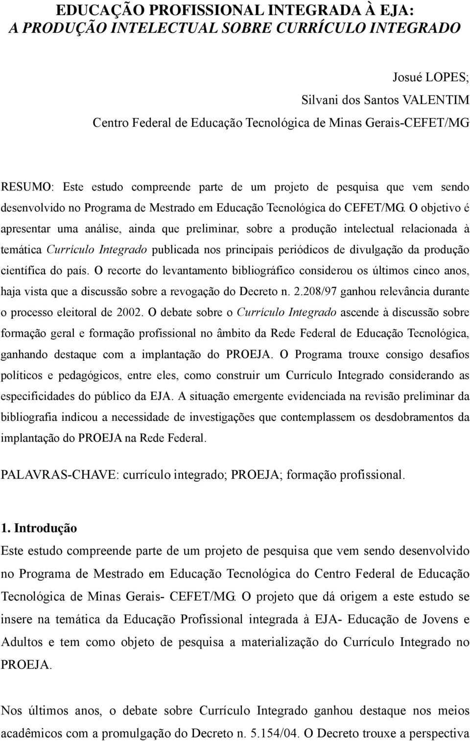 O objetivo é apresentar uma análise, ainda que preliminar, sobre a produção intelectual relacionada à temática Currículo Integrado publicada nos principais periódicos de divulgação da produção