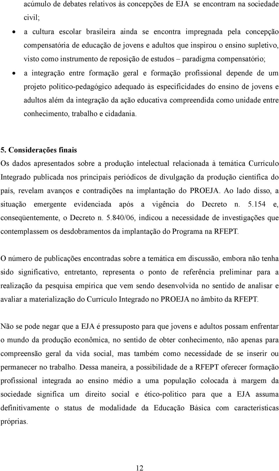 político-pedagógico adequado às especificidades do ensino de jovens e adultos além da integração da ação educativa compreendida como unidade entre conhecimento, trabalho e cidadania. 5.